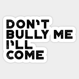 Don't Bully Me I'll Come Funny Sticker